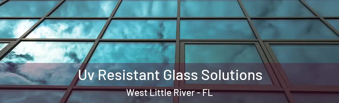 Uv Resistant Glass Solutions West Little River - FL
